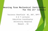 Weaning from Mechanical Ventilation for the 21 st Century Terrence Shenfield BS, RRT, RPFT A & T Lectures Education Coordinator University Hospital Newark,