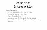 COSC 1301 Introduction Plan for Today: Review course policies and coverage Homework, Projects and Exams Class Communication Computers and the Internet: