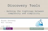 Discovery Tools - Walking the tightrope between complexity and simplicity Ronán Kennedy NUI Galway LIR 2015.