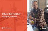 Office 365 ProPlus Managing Updates. Office 365 ProPlus Deployment Track TimeTrack Day 1: 11:45pm – 1:.00pm Getting started with Office 365 deployment.
