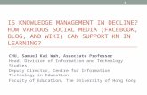 IS KNOWLEDGE MANAGEMENT IN DECLINE? HOW VARIOUS SOCIAL MEDIA (FACEBOOK, BLOG, AND WIKI) CAN SUPPORT KM IN LEARNING? CHU, Samuel Kai Wah, Associate Professor.