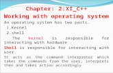 Chapter: 2:XI_C++ Working with operating system An operating system has two parts. 1.Kernel 2.shell The kernel is responsible for interacting with hardware.