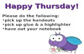 Happy Thursday! Please do the following: pick up the handouts pick up glue & a highlighter have out your notebook.