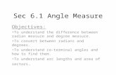 Sec 6.1 Angle Measure Objectives: To understand the difference between radian measure and degree measure. To convert between radians and degrees. To understand.