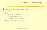 John Stuart Mill: On Liberty - 1 J. S. Mill ~ On Liberty zJohn Stuart Mill ~ On Liberty (1859) zChapter 1 yTwo kinds of liberty x“Liberty of the Will”