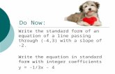 Do Now: Write the standard form of an equation of a line passing through (- 4,3) with a slope of -2. Write the equation in standard form with integer coefficients.
