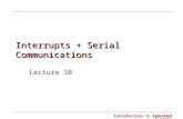 Introduction to Embedded Systems Interrupts + Serial Communications Lecture 10.