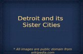 Detroit and its Sister Cities * All images are public domain from wikipedia.com.