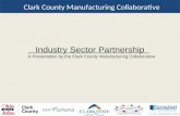Clark County Manufacturing Collaborative Industry Sector Partnership A Presentation by the Clark County Manufacturing Collaborative.