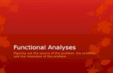Functional Analyses Figuring out the source of the problem, the problem, and the resolution of the problem.