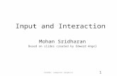 Input and Interaction CS4395: Computer Graphics 1 Mohan Sridharan Based on slides created by Edward Angel.