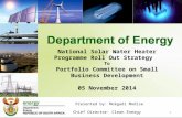 National Solar Water Heater Programme Roll Out Strategy To Portfolio Committee on Small Business Development 05 November 2014 Presented by: Mokgadi Modise.
