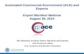Automated Commercial Environment (ACE) and Exports Export Manifest Webinar August 26, 2014 Bill Delansky, Product Owner, Manifest and Exports ACE Business.