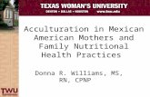 Acculturation in Mexican American Mothers and Family Nutritional Health Practices Donna R. Williams, MS, RN, CPNP.