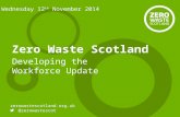 Zerowastescotland.org.uk @zerowastescot Zero Waste Scotland Developing the Workforce Update Wednesday 12 th November 2014.