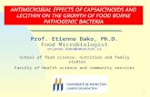 ANTIMICROBIAL EFFECTS OF CAPSAICINOIDS AND LECITHIN ON THE GROWTH OF FOOD BORNE PATHOGENIC BACTERIA Prof. Etienne Dako, Ph.D. Food Microbiologist etienne.dako@umoncton.ca.