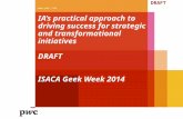 IA’s practical approach to driving success for strategic and transformational initiatives DRAFT ISACA Geek Week 2014  DRAFT.