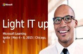 Microsoft Learning Ignite | May 4 – 8, 2015 | Chicago, IL Light IT up.