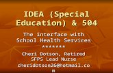 IDEA (Special Education) & 504 The interface with School Health Services ******* Cheri Dotson, Retired SFPS Lead Nurse cheridotson26@hotmail.com.