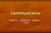 Carbohydrates Simple, Complex, Sugars, “-ose”. Carbohydrates Are organic compounds and the body’s main source of energy Are organic compounds and the.