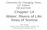 Chemistry for Changing Times 12 th Edition Hill and Kolb Chapter 14 Water: Rivers of Life; Seas of Sorrow John Singer Jackson Community College, Jackson,