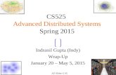 11 CS525 Advanced Distributed Systems Spring 2015 Indranil Gupta (Indy) Wrap-Up January 20 – May 5, 2015 All Slides © IG.