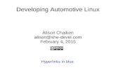 Developing Automotive Linux Alison Chaiken alison@she-devel.com February 4, 2015 Hyperlinks in blue.