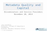 1 11-20-14/Greenberg Metadata Quality and Capital Disseminators and Service Providers November 20, 2014 Jane Greenberg Professor, College of Computing.
