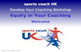 Equity in Your Coaching Welcome Equity in Your Coaching  Slide 1 sports coach UK Develop Your Coaching Workshop.