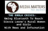 THE EBOLA CRISIS: Using Bluetooth To Reach Sierra Leone's Rural Women and Girls With News and Information.