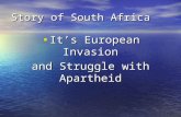 Story of South Africa It’s European Invasion It’s European Invasion and Struggle with Apartheid.