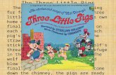 The Three Little Pigs There was a big, bad wolf looking for food who finally discovers three little pigs, each of whom has his own home made of straw,