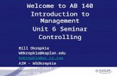 Welcome to AB 140 Introduction to Management Unit 6 Seminar Controlling Bill Okrepkie WOkrepkie@kaplan.edu bokrepkie@wi.rr.com AIM - WSOkrepkie (262) 345-5033.