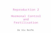 Reproduction 2 Hormonal Control and Fertilisation Dr Viv Rolfe.
