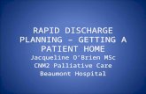 RAPID DISCHARGE PLANNING – GETTING A PATIENT HOME Jacqueline O’Brien MSc CNM2 Palliative Care Beaumont Hospital.
