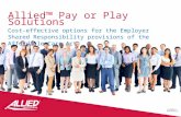 Allied™ Pay or Play Solutions Cost-effective options for the Employer Shared Responsibility provisions of the Affordable Care Act 11367s0814 Edt.08.25.14.