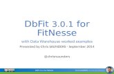 DbFit 3.0.1 for FitNesseChris SAUNDERS B.Tech (Info. Eng.) with Honours DbFit 3.0.1 for FitNesse with Data Warehouse worked examples Presented by Chris.