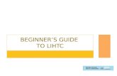 BEGINNER’S GUIDE TO LIHTC. TOPICS History of LIHTC LIHTC Program Details Credit Types Restrictions and Other Issues LIHTC Utilization Credits and Other.