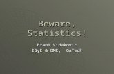 Beware, Statistics! Brani Vidakovic ISyE & BME, GaTech.
