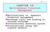 19 - 1 Multinational vs. domestic financial management Exchange rates and trading in foreign exchange International monetary system International money.