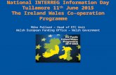 National INTERREG Information Day Tullamore 11 th June 2015 The Ireland Wales Co-operation Programme Mike Pollard – Head of ETC Unit Welsh European Funding.