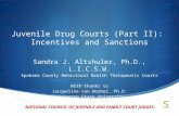 Juvenile Drug Courts (Part II): Incentives and Sanctions Sandra J. Altshuler, Ph.D., L.I.C.S.W. Spokane County Behavioral Health Therapeutic Courts With.