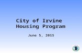 1 City of Irvine Housing Program June 5, 2015. 2 Housing Overview City of Irvine Housing Strategy & Implementation Plan –Adopted in 2007 –Established.
