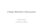 Friday Weather Discussion Clark Evans 27 March 2015.