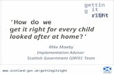 Getting it right for e ery child   ‘How do we get it right for every child looked after at home?’ Mike Mawby Implementation.