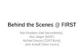 Behind the Scenes @ FIRST Rob Floodeen (Dell SecureWorks), Alex Jaeger (BASF), Michael Dwucet (CERT-Bund), John Kristoff (Team Cymru)