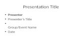 Presentation Title Presenter Presenter’s Title Group/Event Name Date.