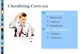 Classifying Costs (a) By Element  Material  Labour  Expense By Traceability  Direct  Indirect.