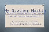 My Brother Martin A Sister Remembers Growing Up with the Rev. Dr. Martin Luther King Jr. By Christine King Farris Illustrated by Chris Soentpiet.