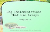 Bag Implementations that Use Arrays Chapter 2 Copyright ©2012 by Pearson Education, Inc. All rights reserved.